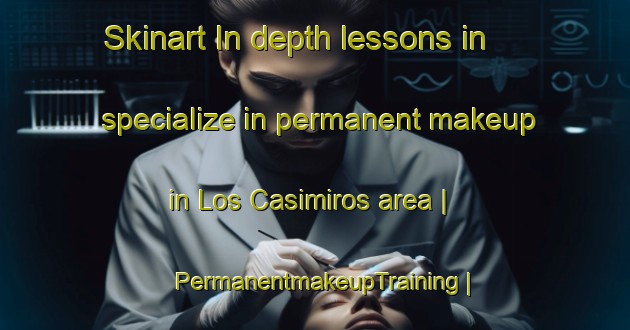 Skinart In-depth lessons in specialize in permanent makeup in Los Casimiros area | PermanentmakeupTraining | PermanentmakeupClasses | SkinartTraining-Spain